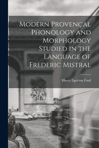 Cover image for Modern Provencal Phonology and Morphology Studied in the Language of Frederic Mistral