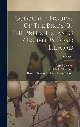 Coloured Figures Of The Birds Of The British Islands / Issued By Lord Lilford; Volume 4