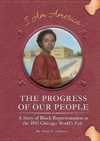 Cover image for The Progress of Our People: A Story of Black Representation at the 1893 Chicago World's Fair