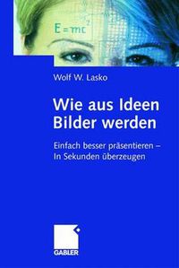 Cover image for Wie aus Ideen Bilder werden: Einfach besser prasentieren - In Sekunden uberzeugen