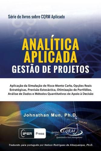 Cover image for ANALITICA APLICADA - Gestao de Projetos: Aplicacao da Simulacao de Risco Monte Carlo, Opcoes Reais Estrategicas, Previsao Estocastica, Otimizacao de Portfolios, Analise de Dados e Metodos Quantitativos de Apoio a Decisao