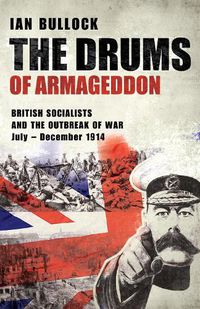 Cover image for THE DRUMS OF ARMAGEDDON: BRITISH SOCIALISTS AND THE OUTBREAK OF WAR: July - December 1914