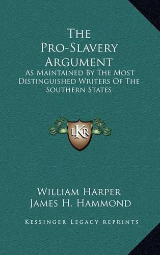 The Pro-Slavery Argument: As Maintained by the Most Distinguished Writers of the Southern States