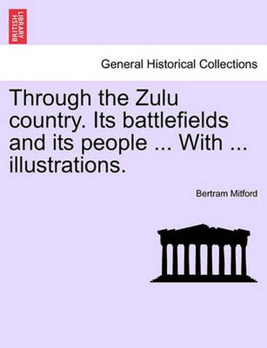 Cover image for Through the Zulu Country. Its Battlefields and Its People ... with ... Illustrations.