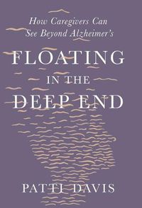 Cover image for Floating in the Deep End: How Caregivers Can See Beyond Alzheimer's