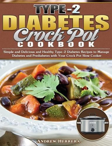 Cover image for Type-2 Diabetes Crock Pot Cookbook: Simple and Delicious and Healthy Type-2 Diabetes Recipes to Manage Diabetes and Prediabetes with Your Crock Pot Slow Cooker