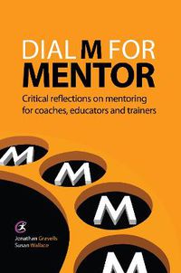 Cover image for Dial M for Mentor: Critical reflections on mentoring for coaches, educators and trainers