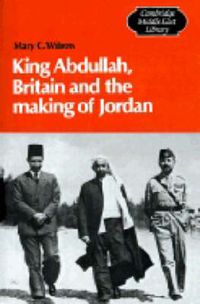 Cover image for King Abdullah, Britain and the Making of Jordan