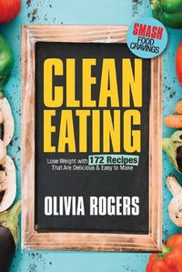 Cover image for Clean Eating: Lose Weight With 172 Recipes That Are Delicious & Easy to Make (SMASH Food Cravings & Enjoy Eating Healthy)