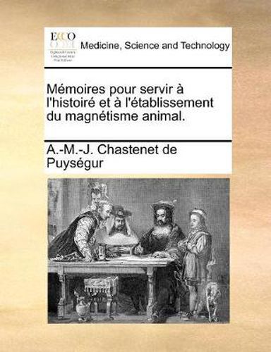 Cover image for Memoires Pour Servir A L'Histoire Et A L'Etablissement Du Magnetisme Animal.