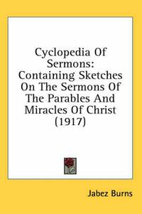 Cover image for Cyclopedia of Sermons: Containing Sketches on the Sermons of the Parables and Miracles of Christ (1917)