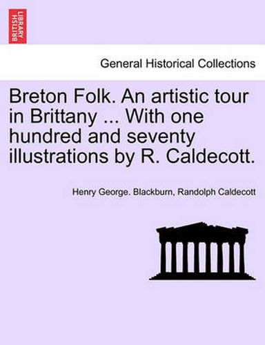 Cover image for Breton Folk. an Artistic Tour in Brittany ... with One Hundred and Seventy Illustrations by R. Caldecott.