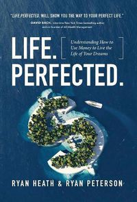 Cover image for Life.Perfected.: Understanding How to Use Money to Live the Life of Your Dreams