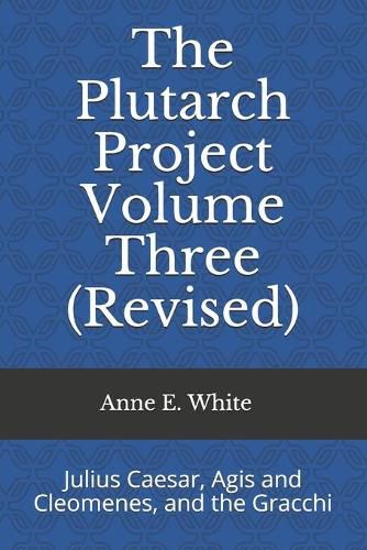 The Plutarch Project Volume Three (Revised): Julius Caesar, Agis and Cleomenes, and the Gracchi