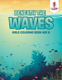 Cover image for Beneath the Waves: Girls Coloring Book Age 6