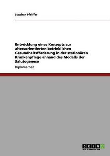 Cover image for Entwicklung Eines Konzepts Zur Altersorientierten Betrieblichen Gesundheitsforderung in Der Stationaren Krankenpflege Anhand Des Modells Der Salutogenese