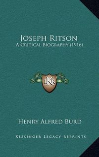 Cover image for Joseph Ritson: A Critical Biography (1916)