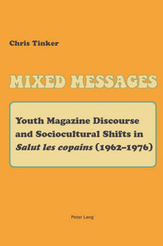 Cover image for Mixed Messages: Youth Magazine Discourse and Sociocultural Shifts in  Salut les copains  (1962-1976)