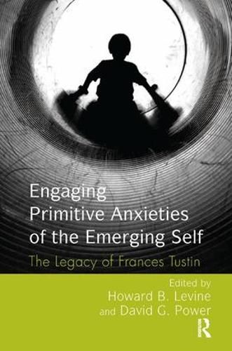 Cover image for Engaging Primitive Anxieties of the Emerging Self: The Legacy of Frances Tustin