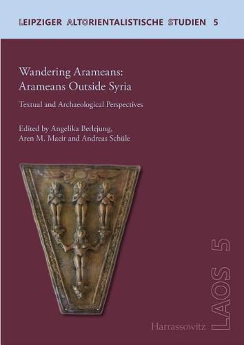 Cover image for Wandering Aramaeans - Aramaeans Outside Syria: Textual and Archaeological Perspectives