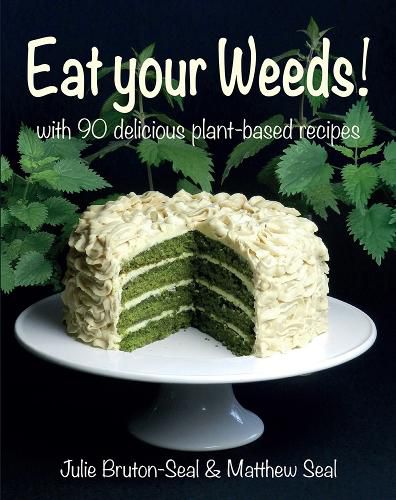 Eat your Weeds!: with 90 delicious plant-based recipes