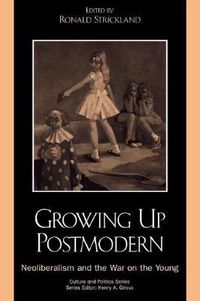 Cover image for Growing Up Postmodern: Neoliberalism and the War on the Young