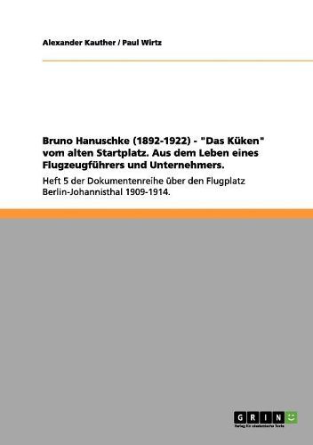 Cover image for Bruno Hanuschke (1892-1922) - Das K ken Vom Alten Startplatz. Aus Dem Leben Eines Flugzeugf hrers Und Unternehmers.