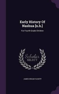 Cover image for Early History of Nashua [N.H.]: For Fourth Grade Children