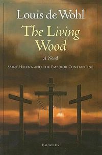 Cover image for The Living Wood: A Novel about Saint Helena and the Emperor Constantine