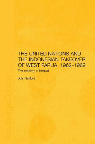 Cover image for The United Nations and the Indonesian Takeover of West Papua, 1962-1969: The anatomy of betrayal