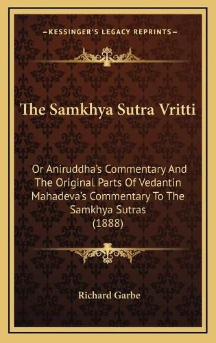 Cover image for The Samkhya Sutra Vritti: Or Aniruddha's Commentary and the Original Parts of Vedantin Mahadeva's Commentary to the Samkhya Sutras (1888)