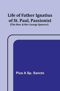 Cover image for Life of Father Ignatius of St. Paul, Passionist (The Hon. & Rev. George Spencer).