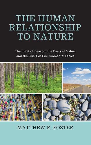 Cover image for The Human Relationship to Nature: The Limit of Reason, the Basis of Value, and the Crisis of Environmental Ethics