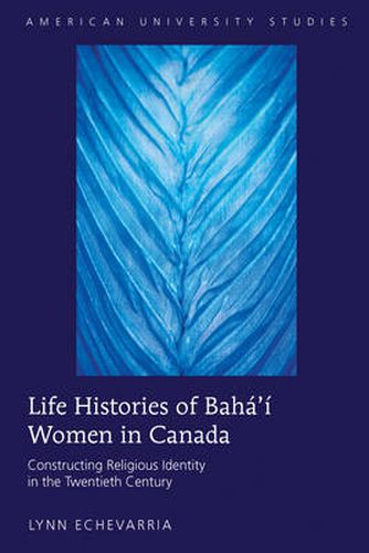 Cover image for Life Histories of Baha'i Women in Canada: Constructing Religious Identity in the Twentieth Century