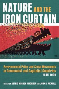 Cover image for Nature and the Iron Curtain: Environmental Policy and Social Movements in Communist and Capitalist Countries, 1945-1990