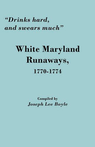 Cover image for Drinks Hard, and Swears Much: White Maryland Runaways, 1770-1774