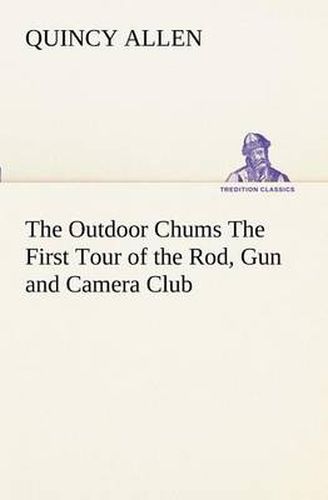 Cover image for The Outdoor Chums The First Tour of the Rod, Gun and Camera Club