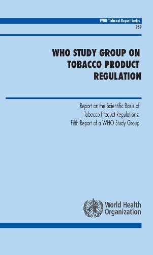 WHO Study Group on Tobacco Product Regulation: Report on the Scientific Basis of Tobacco Product Regulation: Fifth Report of a WHO Study Group