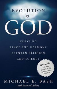 Cover image for Evolution By God: Creating Peace and Harmony Between Religion and Science