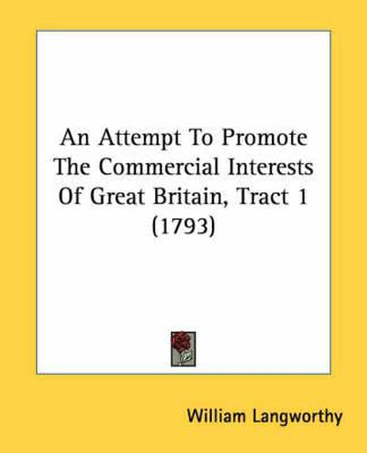 Cover image for An Attempt to Promote the Commercial Interests of Great Britain, Tract 1 (1793)