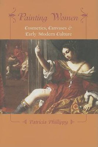 Cover image for Painting Women: Cosmetics, Canvases, and Early Modern Culture