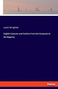 Cover image for English Costume and Fashion From the Conquest to the Regency