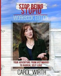 Cover image for Stop Being Stupid Workbook Edition: Your Adventure from Victimhood to Radical Self-Love