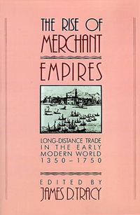 Cover image for The Rise of Merchant Empires: Long Distance Trade in the Early Modern World 1350-1750