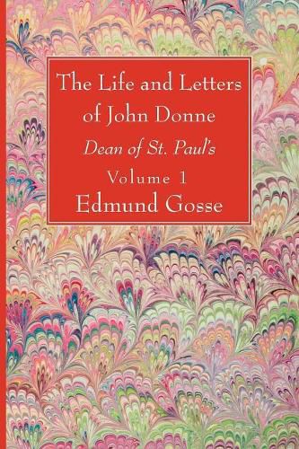 The Life and Letters of John Donne, Vol I: Dean of St. Paul's