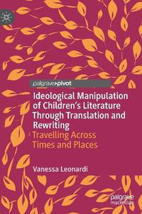 Cover image for Ideological Manipulation of Children's Literature Through Translation and Rewriting: Travelling Across Times and Places