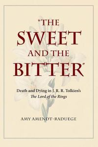Cover image for The Sweet and the Bitter: Death and Dying in J. R. R. Tolkien's  The Lord of the Rings