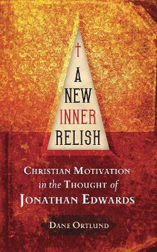 A New Inner Relish: Christian Motivation in the Thought of Jonathan Edwards