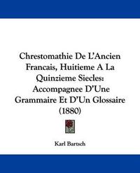 Cover image for Chrestomathie de L'Ancien Francais, Huitieme a la Quinzieme Siecles: Accompagnee D'Une Grammaire Et D'Un Glossaire (1880)