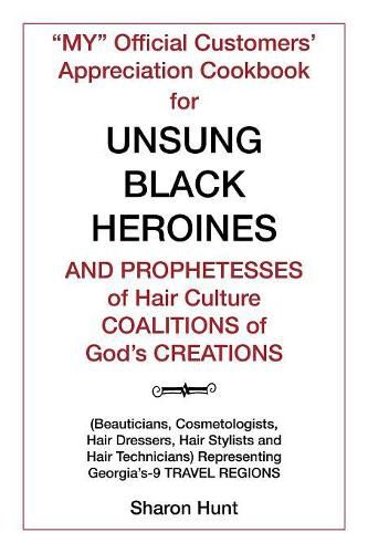 my  Official Customers' Appreciation Cookbook for Unsung Black Heroines and Prophetesses of Hair Culture Coalitions of God's Creations: (beauticians, Cosmetologists, Hair Dressers, Hair Stylists and Ha